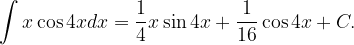 \dpi{120} \int x\cos 4xdx=\frac{1}{4}x\sin 4x+\frac{1}{16}\cos 4x+C.